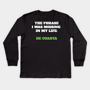 The phrase I was missing in my life: de cuarta Kids Long Sleeve T-Shirt